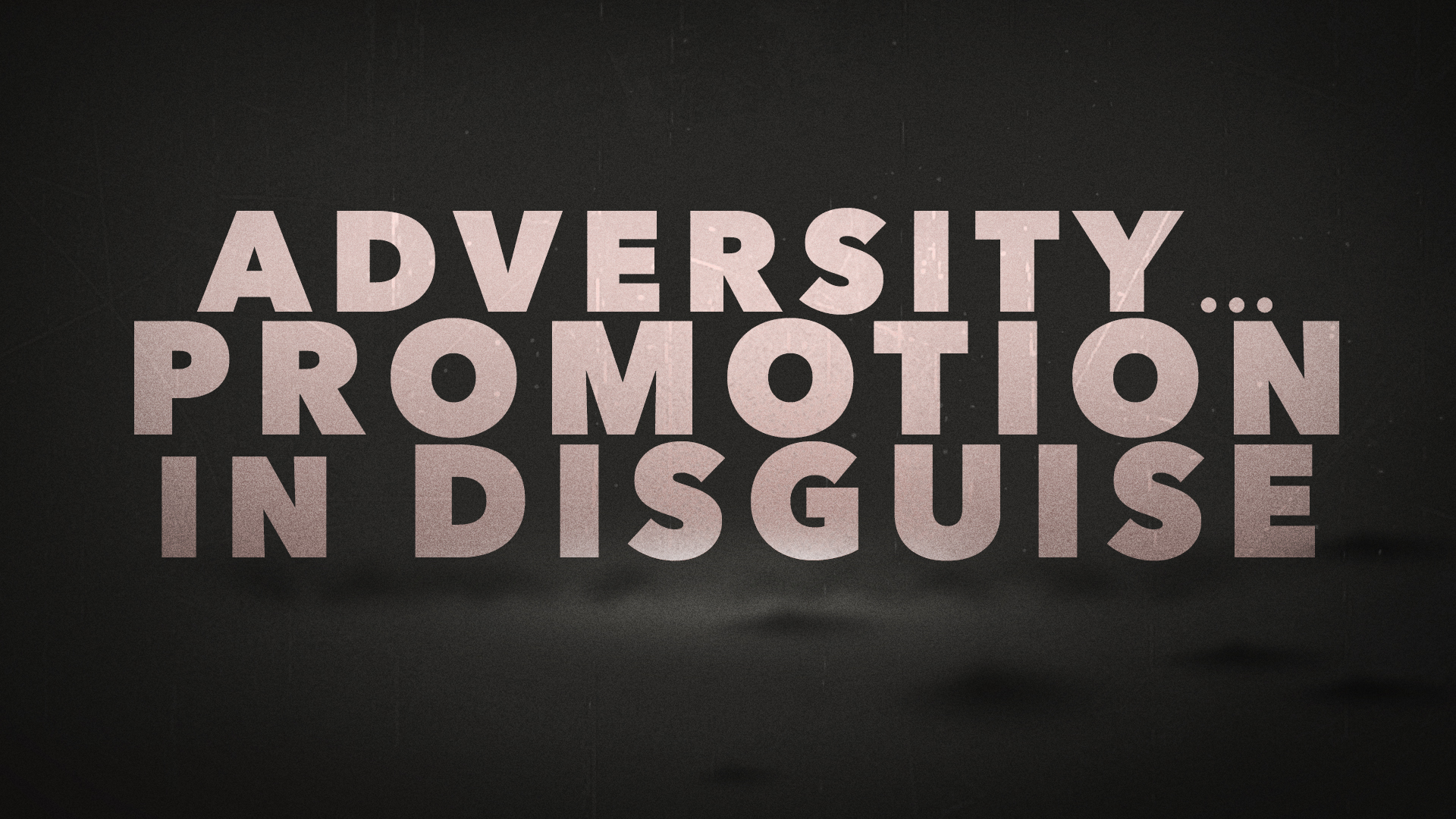 Adversity... Promotion In Disguise